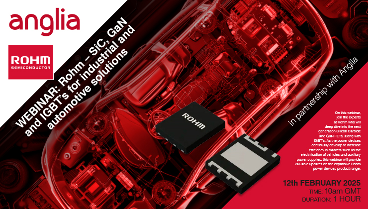 WEBINAR – Rohm SiC, GaN and IGBT’s for industrial and automotive solutions, in partnership with Anglia